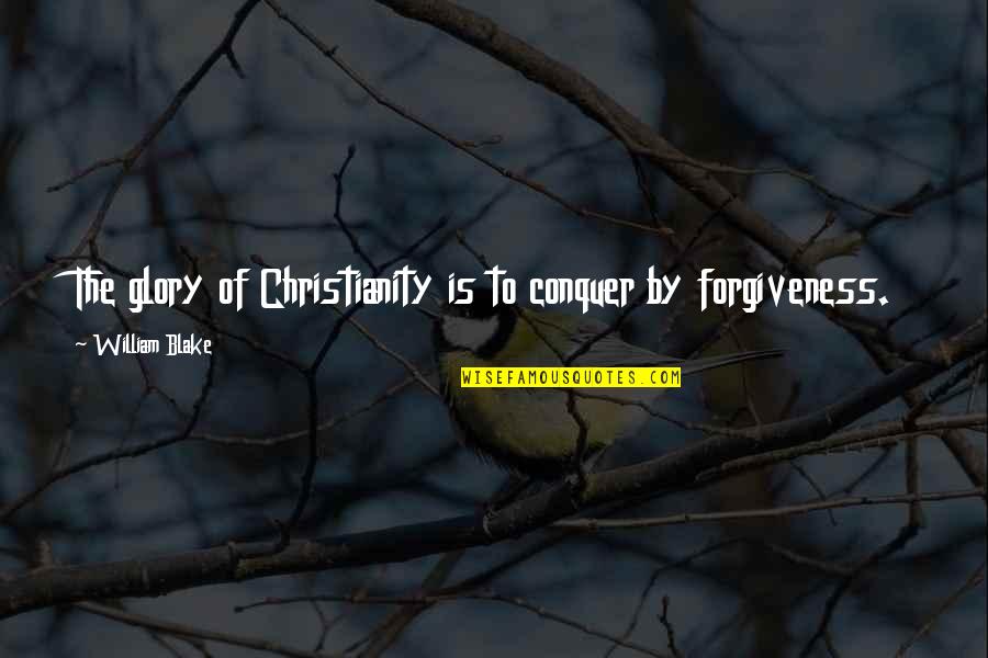 Conquer Quotes By William Blake: The glory of Christianity is to conquer by