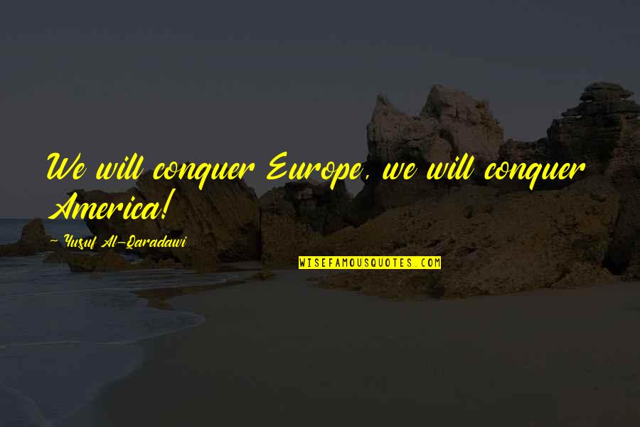 Conquer Quotes By Yusuf Al-Qaradawi: We will conquer Europe, we will conquer America!