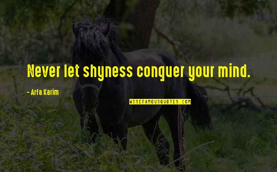 Conquer Shyness Quotes By Arfa Karim: Never let shyness conquer your mind.