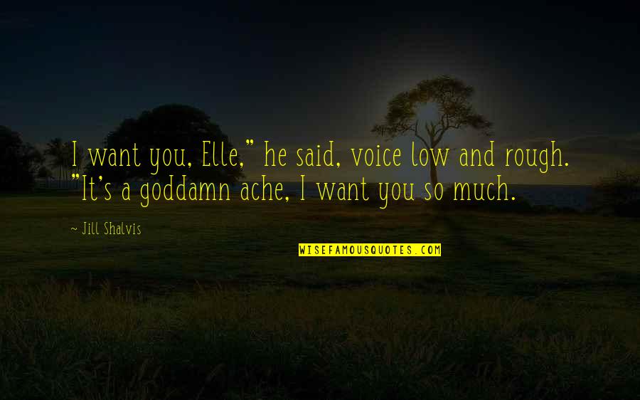 Conquer Shyness Quotes By Jill Shalvis: I want you, Elle," he said, voice low