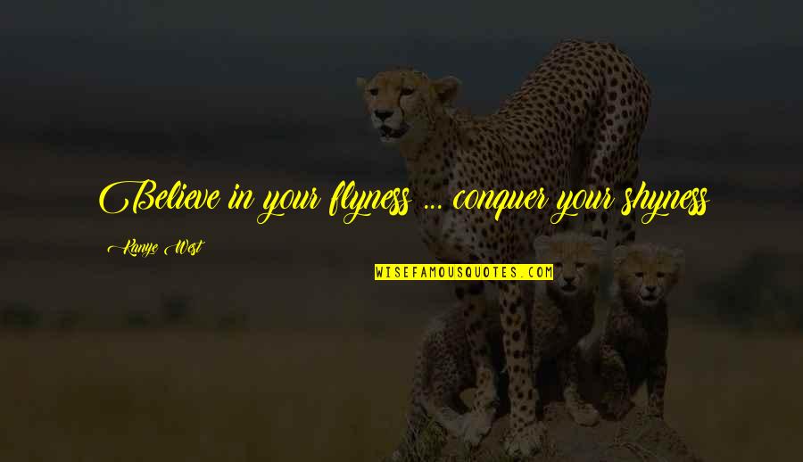 Conquer Shyness Quotes By Kanye West: Believe in your flyness ... conquer your shyness