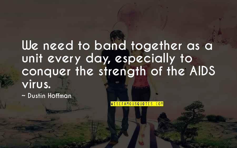 Conquer The Day Quotes By Dustin Hoffman: We need to band together as a unit