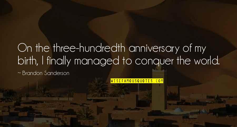 Conquer The World Quotes By Brandon Sanderson: On the three-hundredth anniversary of my birth, I Conquer The World Quotes By Brandon Sanderson: On the three-hundredth anniversary of my birth, I