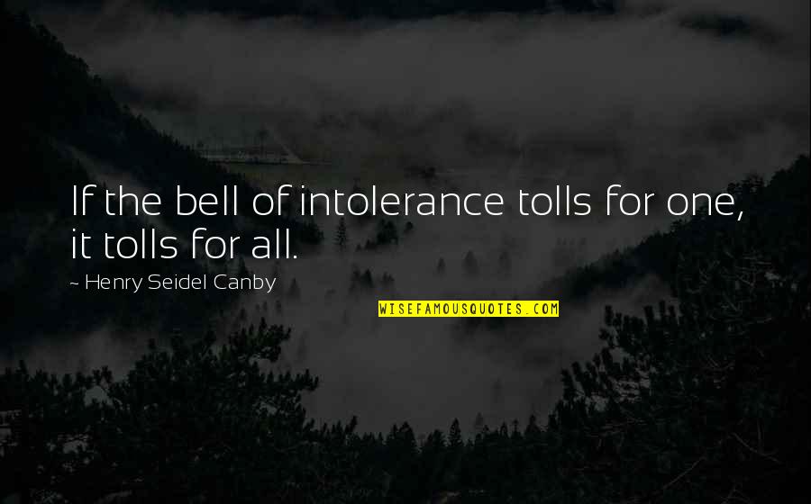 Conquer Your Fears Quotes By Henry Seidel Canby: If the bell of intolerance tolls for one,