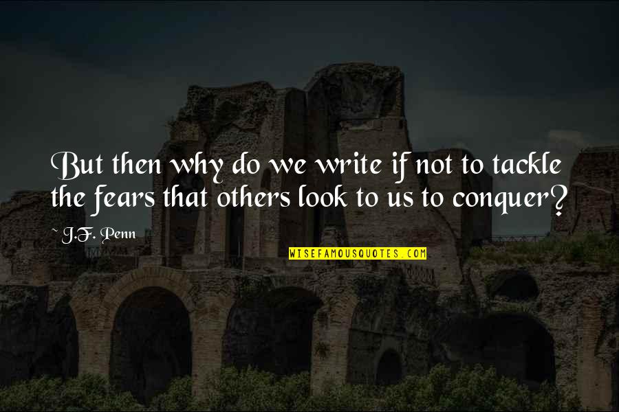 Conquer Your Fears Quotes By J.F. Penn: But then why do we write if not