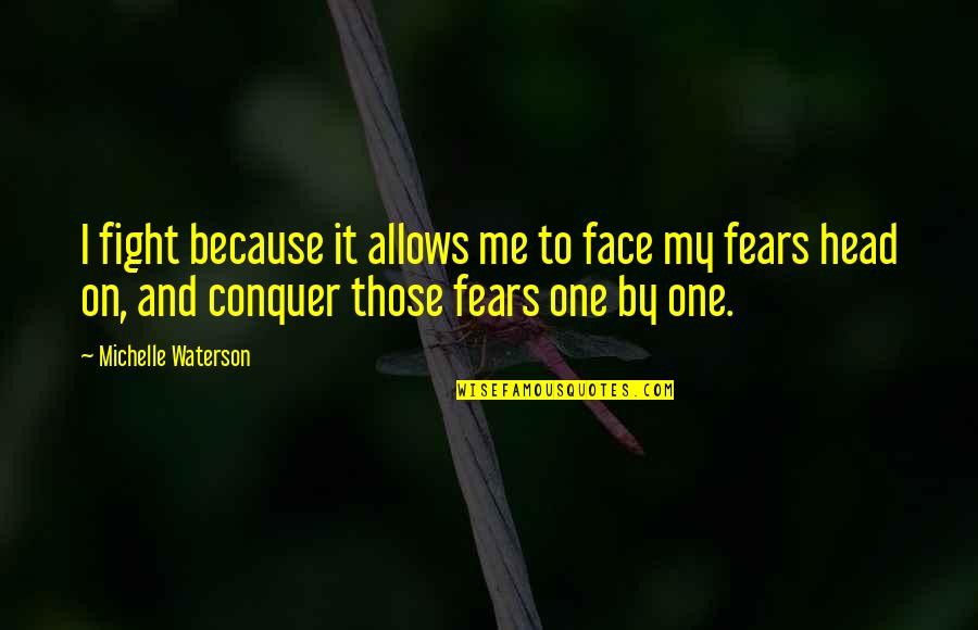 Conquer Your Fears Quotes By Michelle Waterson: I fight because it allows me to face