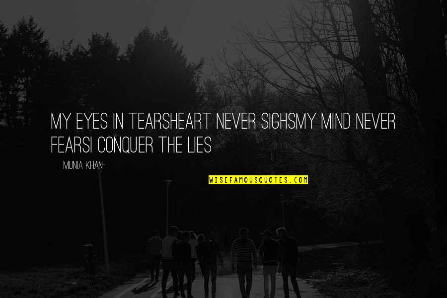 Conquer Your Fears Quotes By Munia Khan: My eyes in tearsHeart never sighsMy mind never