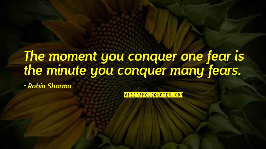 Conquer Your Fears Quotes By Robin Sharma: The moment you conquer one fear is the