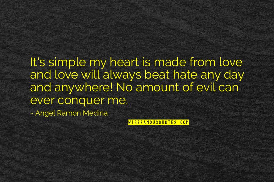 Conquer Your Love Quotes By Angel Ramon Medina: It's simple my heart is made from love
