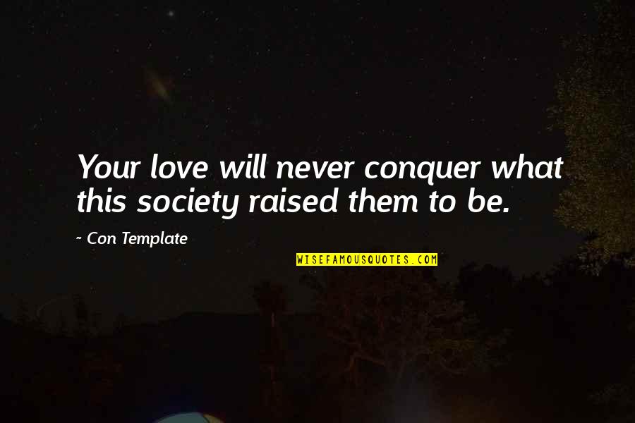 Conquer Your Love Quotes By Con Template: Your love will never conquer what this society