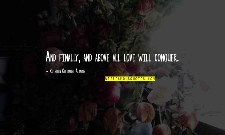 Conquer Your Love Quotes By Kristian Goldmund Aumann: And finally, and above all love will conquer.