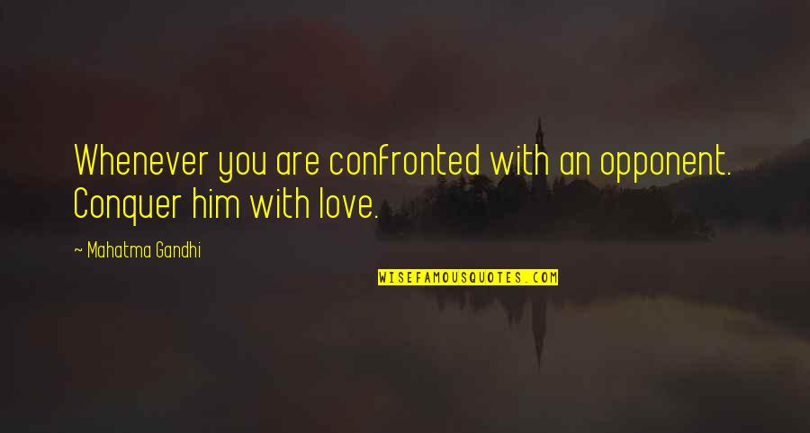 Conquer Your Love Quotes By Mahatma Gandhi: Whenever you are confronted with an opponent. Conquer