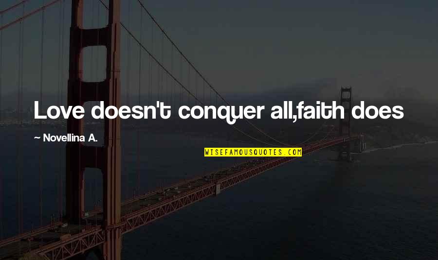 Conquer Your Love Quotes By Novellina A.: Love doesn't conquer all,faith does Conquer Your Love Quotes By Novellina A.: Love doesn't conquer all,faith does