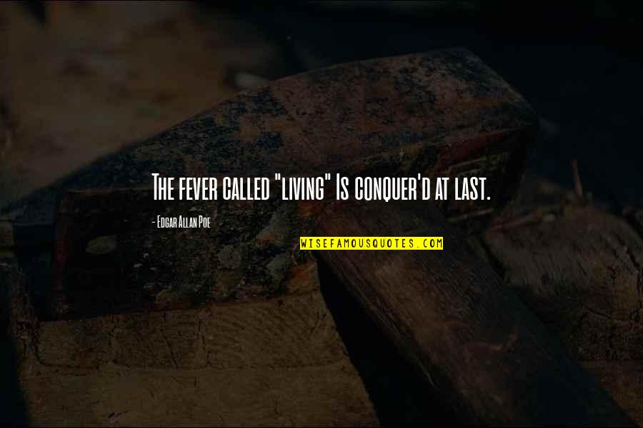 Conquer'd Quotes By Edgar Allan Poe: The fever called "living" Is conquer'd at last.