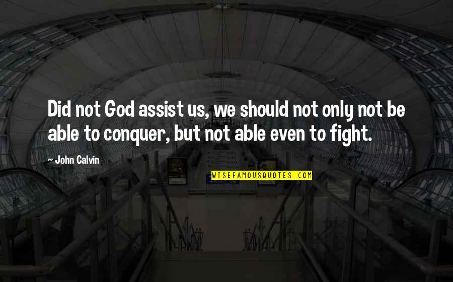Conquer'd Quotes By John Calvin: Did not God assist us, we should not