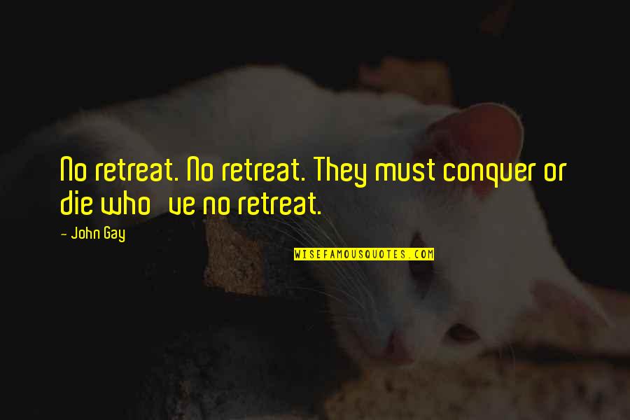 Conquer'd Quotes By John Gay: No retreat. No retreat. They must conquer or