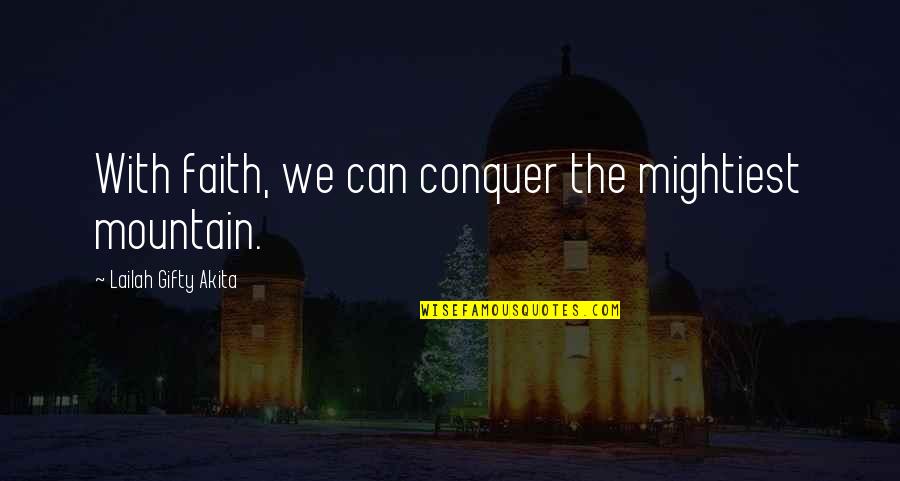 Conquer'd Quotes By Lailah Gifty Akita: With faith, we can conquer the mightiest mountain.