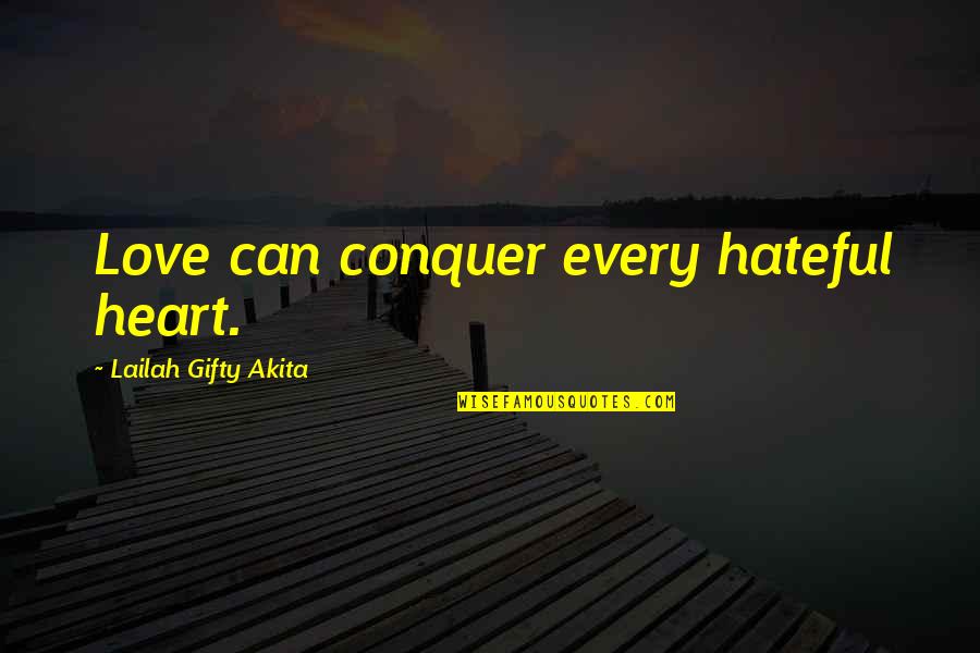 Conquer'd Quotes By Lailah Gifty Akita: Love can conquer every hateful heart.