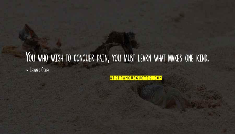 Conquer'd Quotes By Leonard Cohen: You who wish to conquer pain, you must