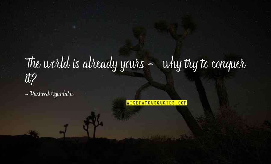 Conquer'd Quotes By Rasheed Ogunlaru: The world is already yours - why try