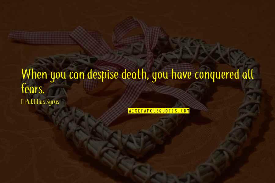 Conquered My Fears Quotes By Publilius Syrus: When you can despise death, you have conquered