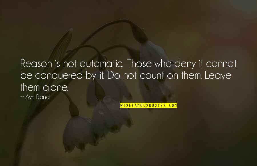 Conquered Quotes By Ayn Rand: Reason is not automatic. Those who deny it