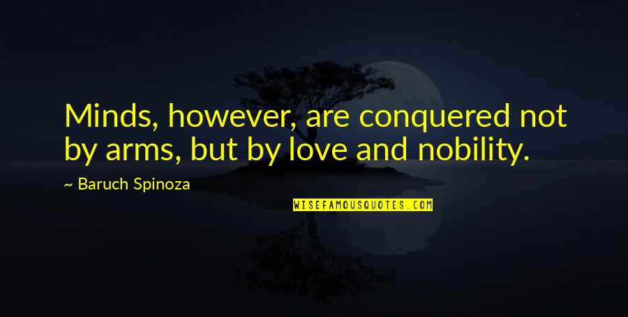 Conquered Quotes By Baruch Spinoza: Minds, however, are conquered not by arms, but