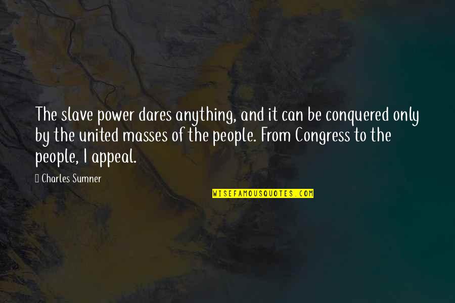 Conquered Quotes By Charles Sumner: The slave power dares anything, and it can