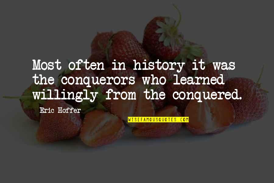 Conquered Quotes By Eric Hoffer: Most often in history it was the conquerors