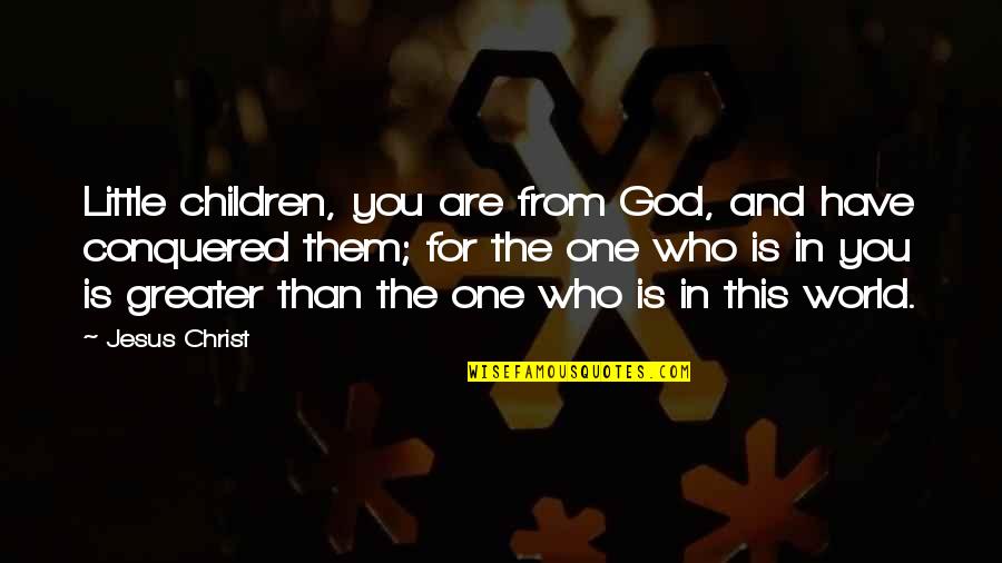 Conquered Quotes By Jesus Christ: Little children, you are from God, and have