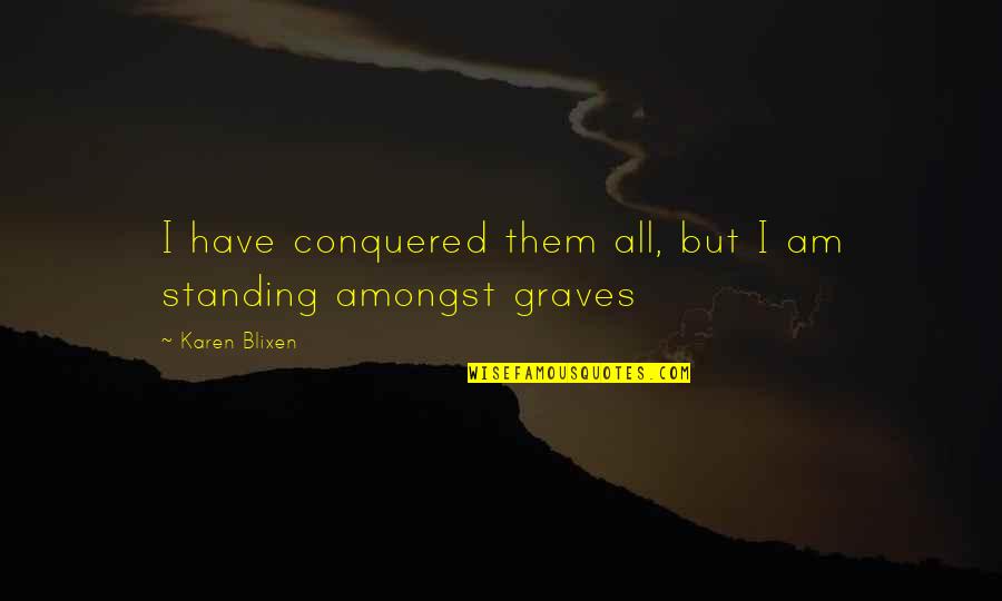Conquered Quotes By Karen Blixen: I have conquered them all, but I am