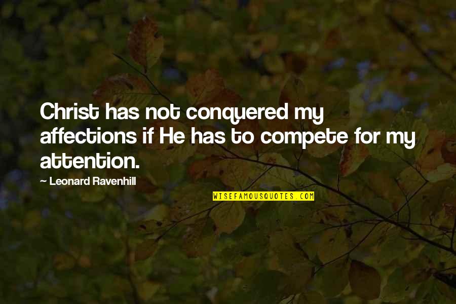 Conquered Quotes By Leonard Ravenhill: Christ has not conquered my affections if He