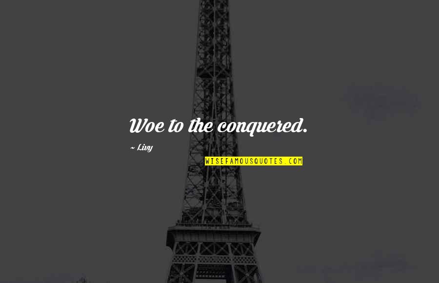 Conquered Quotes By Livy: Woe to the conquered.