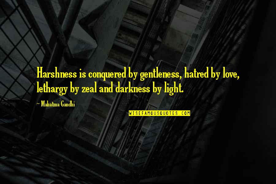 Conquered Quotes By Mahatma Gandhi: Harshness is conquered by gentleness, hatred by love,