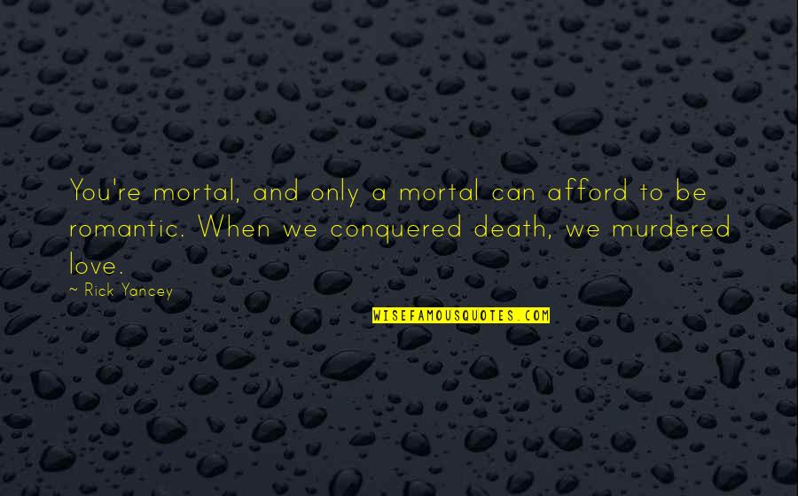 Conquered Quotes By Rick Yancey: You're mortal, and only a mortal can afford