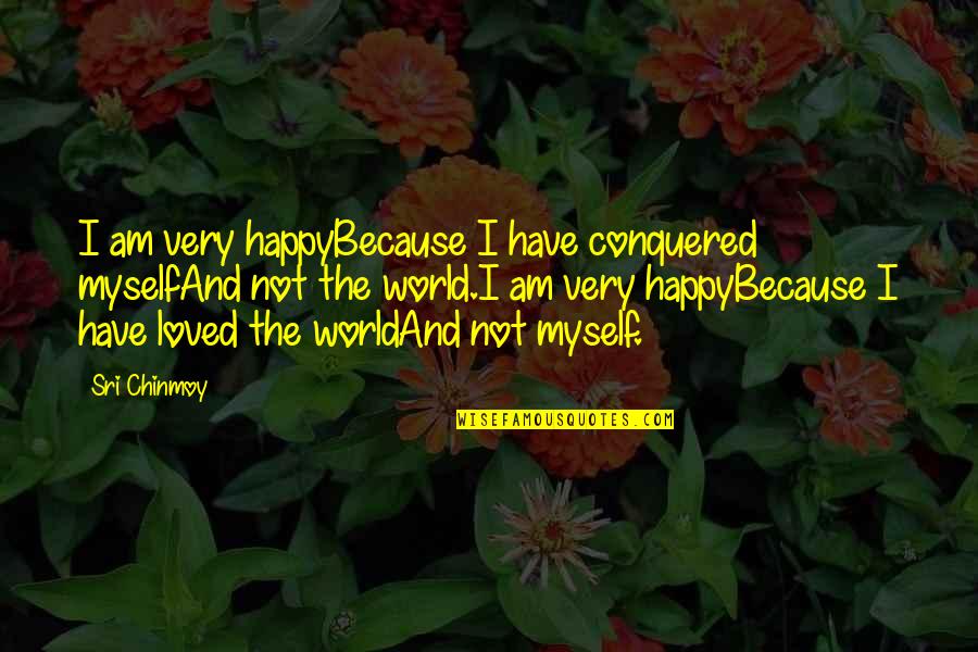 Conquered Quotes By Sri Chinmoy: I am very happyBecause I have conquered myselfAnd