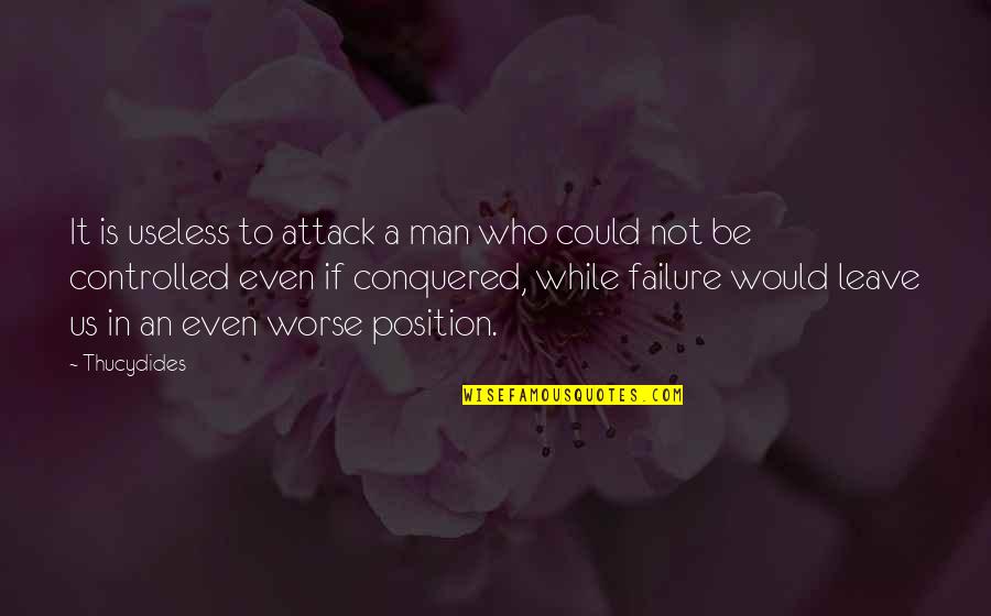 Conquered Quotes By Thucydides: It is useless to attack a man who