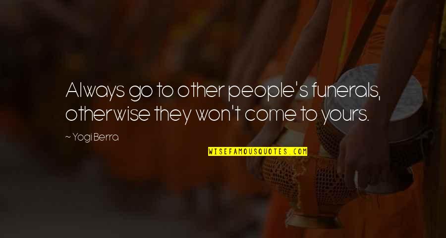 Conquered Synonyms Quotes By Yogi Berra: Always go to other people's funerals, otherwise they