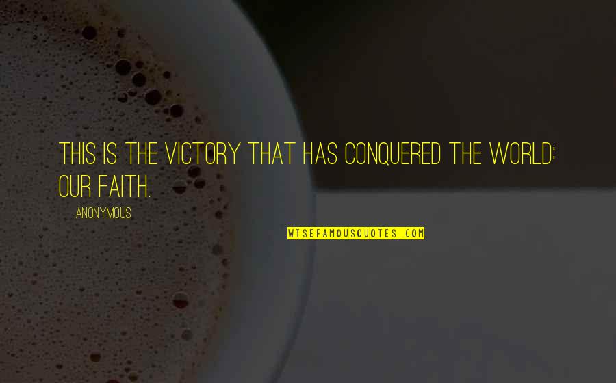 Conquered The World Quotes By Anonymous: This is the victory that has conquered the