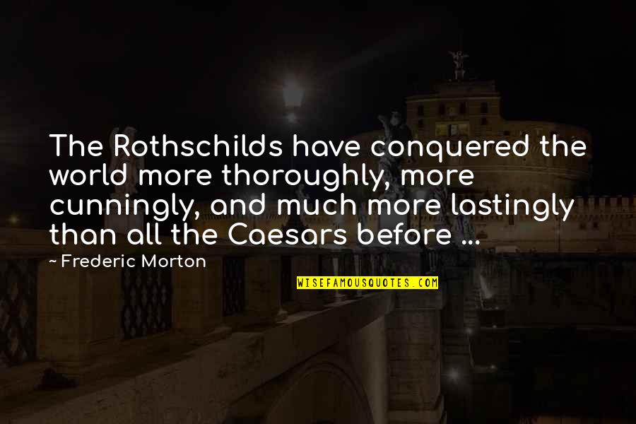 Conquered The World Quotes By Frederic Morton: The Rothschilds have conquered the world more thoroughly, Conquered The World Quotes By Frederic Morton: The Rothschilds have conquered the world more thoroughly,