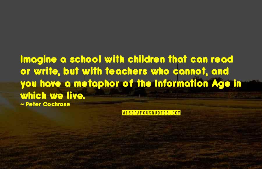 Conquered The World Quotes By Peter Cochrane: Imagine a school with children that can read Conquered The World Quotes By Peter Cochrane: Imagine a school with children that can read