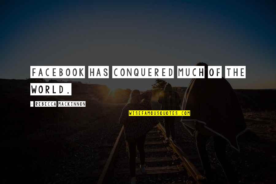 Conquered The World Quotes By Rebecca MacKinnon: Facebook has conquered much of the world. Conquered The World Quotes By Rebecca MacKinnon: Facebook has conquered much of the world.