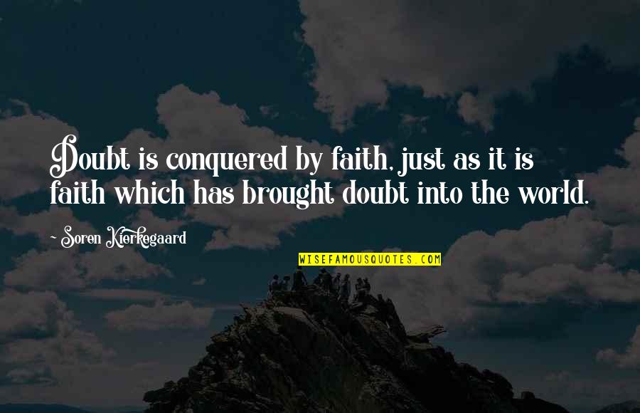Conquered The World Quotes By Soren Kierkegaard: Doubt is conquered by faith, just as it Conquered The World Quotes By Soren Kierkegaard: Doubt is conquered by faith, just as it