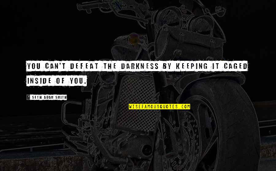 Conquering Addiction Quotes By Seth Adam Smith: You can't defeat the darkness by keeping it