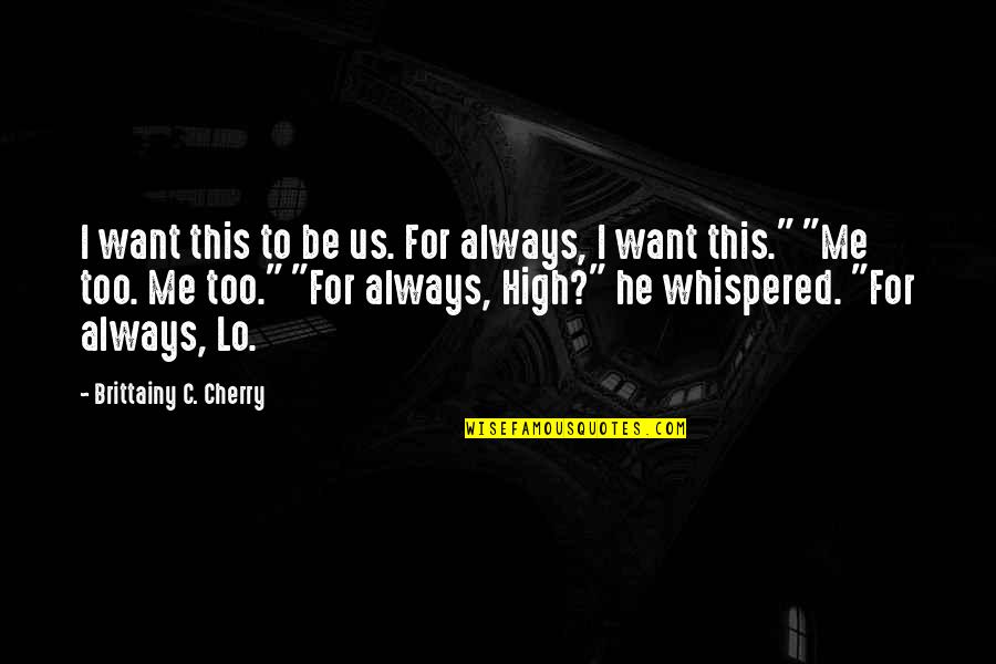 Conquering Anxiety Quotes By Brittainy C. Cherry: I want this to be us. For always,