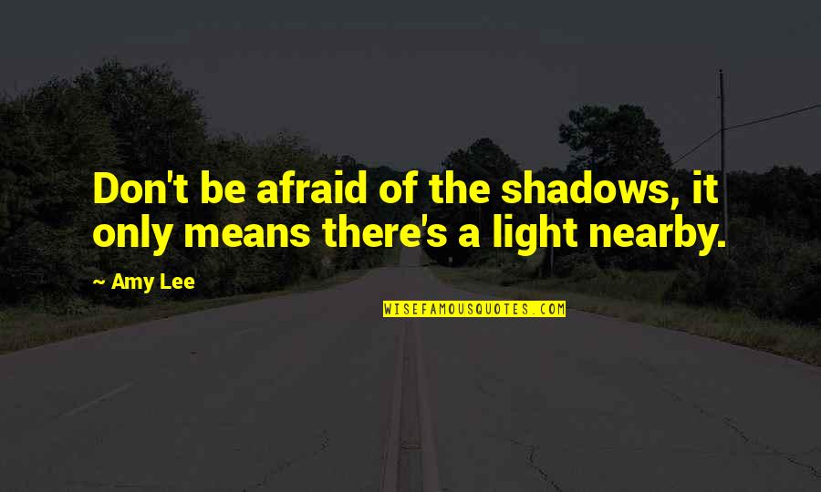 Conquering Dreams Quotes By Amy Lee: Don't be afraid of the shadows, it only