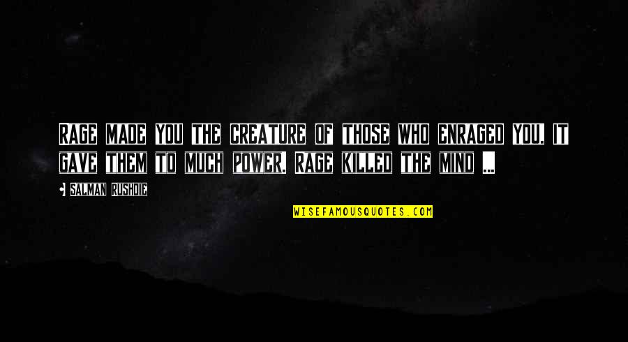 Conquering Evil Quotes By Salman Rushdie: Rage made you the creature of those who