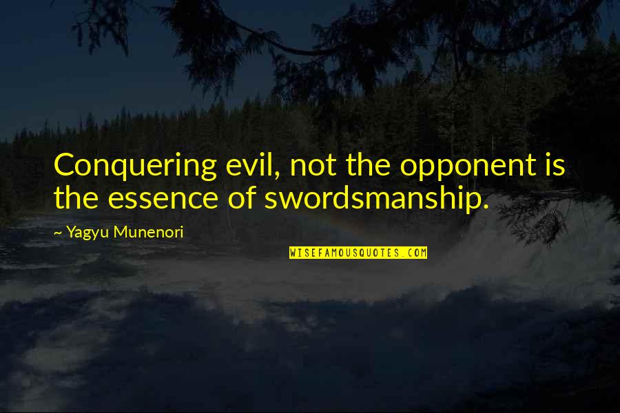 Conquering Evil Quotes By Yagyu Munenori: Conquering evil, not the opponent is the essence