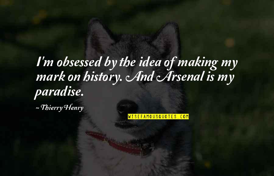 Conquering Inner Demons Quotes By Thierry Henry: I'm obsessed by the idea of making my