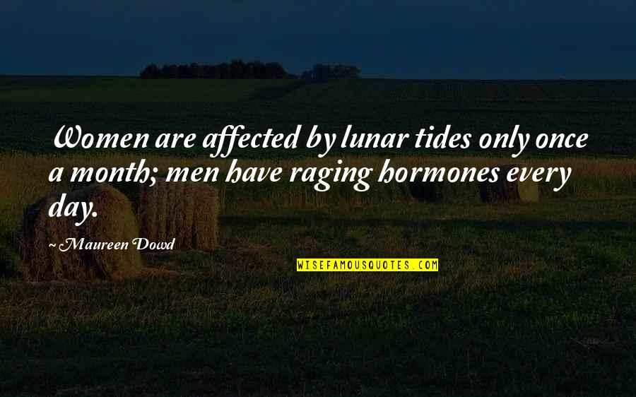 Conquering Love Quotes By Maureen Dowd: Women are affected by lunar tides only once